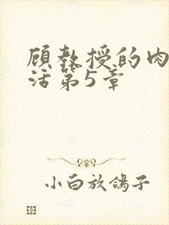 顾教授的肉欲生活第5章