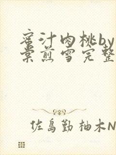 蜜汁肉桃by梨棠煎雪完整版