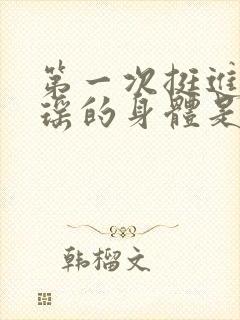 第一次挺进苏雨瑶的身体是什么