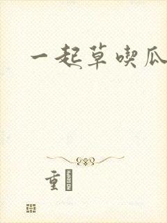 一起草吃瓜黑料