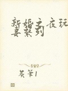 新婚之夜玩弄人妻系列