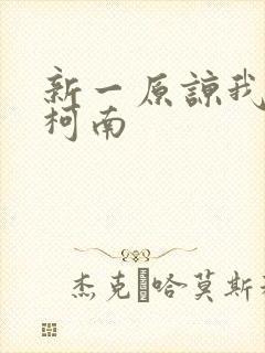 新一原谅我爱上柯南