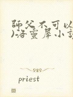 师父不可以(限)洛灵犀小说笔趣阁