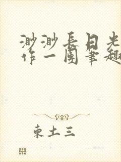 渺渺长日光阴乱作一团笔趣阁光阴似箭