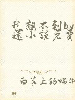 我想不到by孟还小说免费阅读