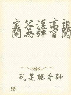 家父汉高祖笔趣阁无弹窗阅读