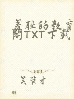 羞耻的教育笔趣阁TXT下载