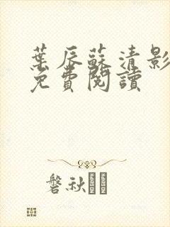 叶辰苏清影全文免费阅读