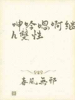 呻吟嗯啊继父～h双性