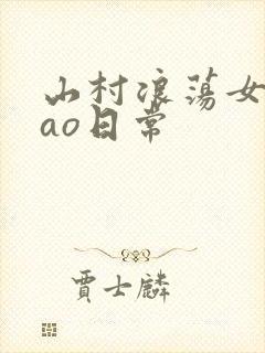 山村浪荡女挨cao日常