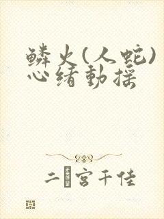 鳞火(人蛇) 心绪动摇封面