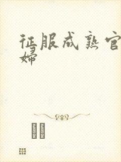 征服成熟官太贵妇