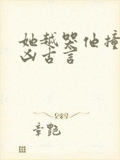 她越哭他撞得越凶古言