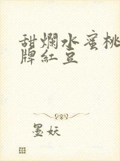 甜烂水蜜桃 黄牌红豆