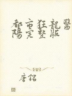 都市狂龙医仙林阳完整版