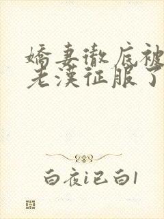 娇妻彻底被门卫老汉征服了