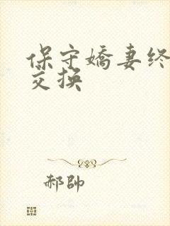 保守娇妻终于被交换