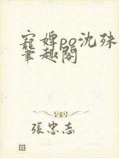 宠婢po沈殊辞笔趣阁