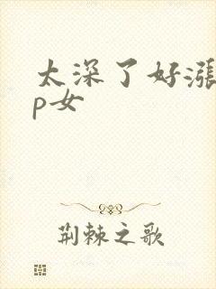 太深了好涨疼np女