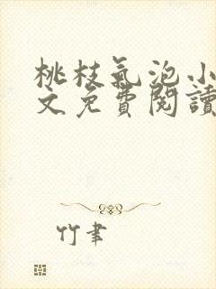 桃枝气泡小说全文免费阅读