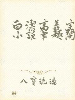 白洁高义完整版小说笔趣阁在线阅读