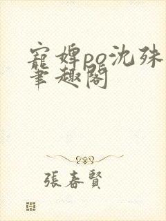 宠婢po沈殊辞笔趣阁