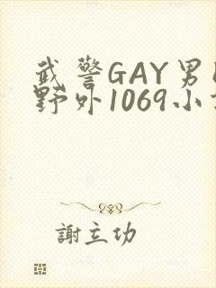 武警GAY男同野外1069小说