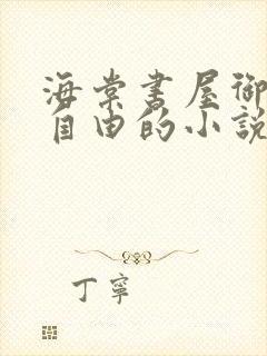 海棠书屋御宅屋自由的小说阅读网