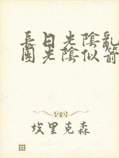 长日光阴乱作一团光阴似箭时渺渺笔趣