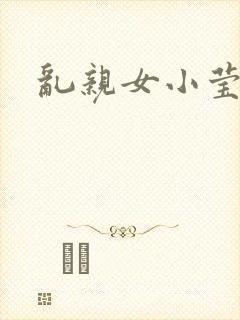 乱亲女小莹的泬