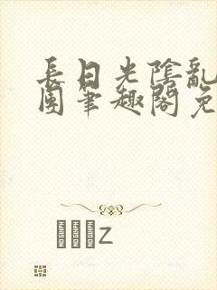 长日光阴乱作一团笔趣阁免费阅读无封面