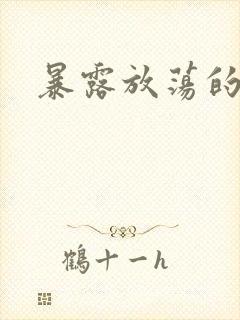暴露放荡的娇妻