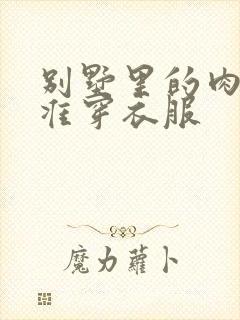 别墅里的肉奴不准穿衣服