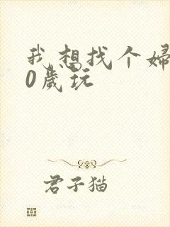 我想找个妇女50岁玩