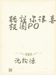 听说你很喜欢我校园PO