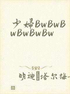 少妇BwBwBwBwBwBw