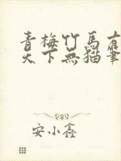 青梅竹马有时尽天下无猫笔趣阁