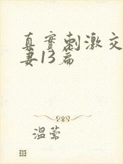 真实刺激交换娇妻13篇