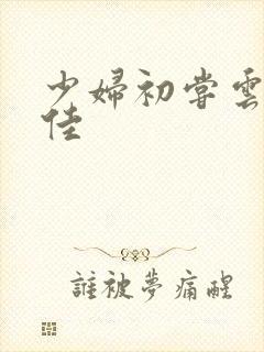 少妇初尝云雨柔佳