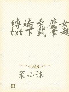 缚娇索魔女绳劫txt下载笔趣阁