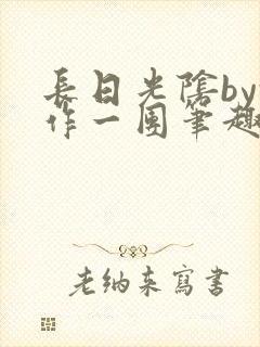 长日光阴by乱作一团笔趣阁免