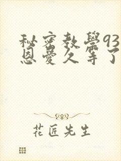秘密教学93话恩爱久等了