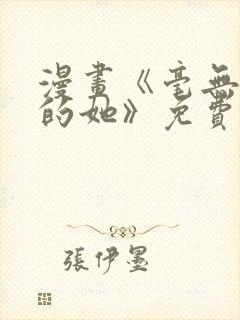 漫画《毫无保留的她》免费阅读