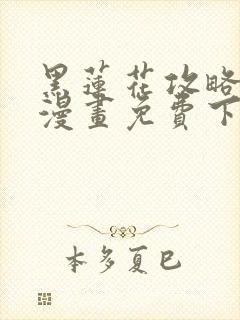 黑莲花攻略手册漫画免费下拉式