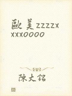 欧美zzzzxxxxoooo