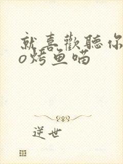 就喜欢听你叫po烤鱼喵