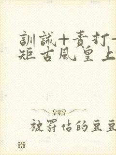 训诫+责打+规矩古风皇上皇后封面