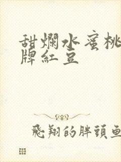 甜烂水蜜桃 黄牌红豆