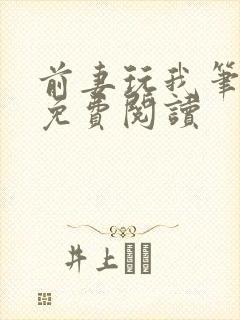 前妻玩我笔趣阁免费阅读