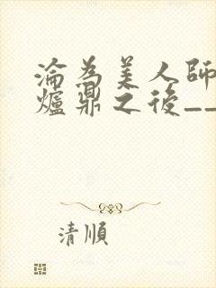 沦为美人师兄的炉鼎之后__